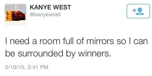 “I need a room full of mirrors so I can be surrounded by winners.”